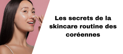 Les secrets de la skincare routine des femmes coréennes pour une peau parfaite
